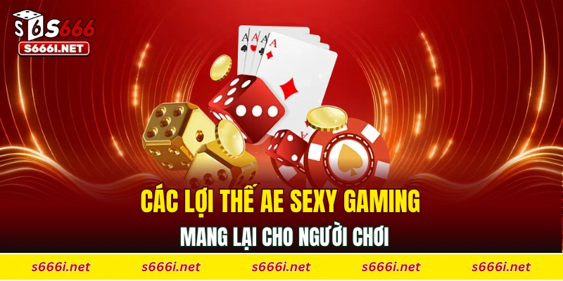 Các lợi thế Ae Sexy Gaming mang lại cho người chơi