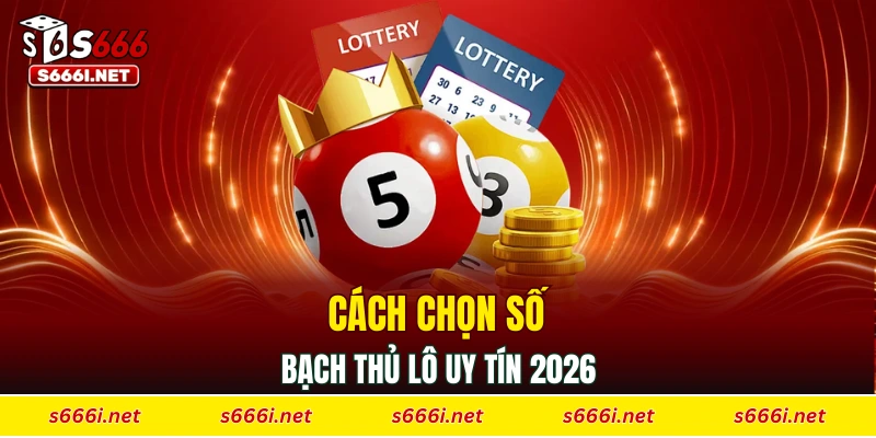 Cách chọn số bạch thủ lô uy tín 2026