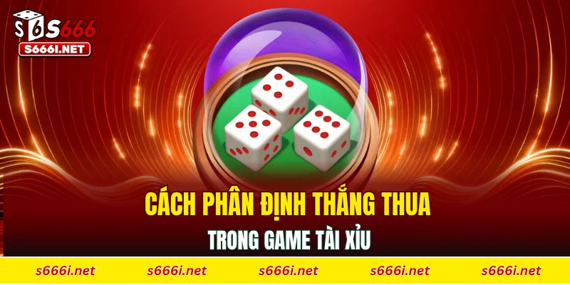 Cách phân định thắng thua trong game tài xỉu