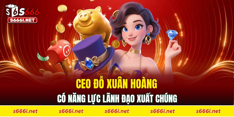 CEO Đỗ Xuân Hoàng có năng lực lãnh đạo xuất chúng