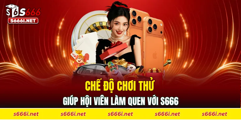 Chế độ chơi thử giúp hội viên dễ dàng làm quen với S666
