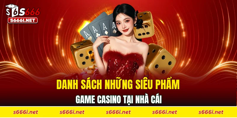 Danh sách những siêu phẩm game casino tại nhà cái