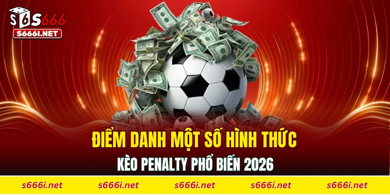 Điểm danh một số hình thức kèo penalty phổ biến 2026