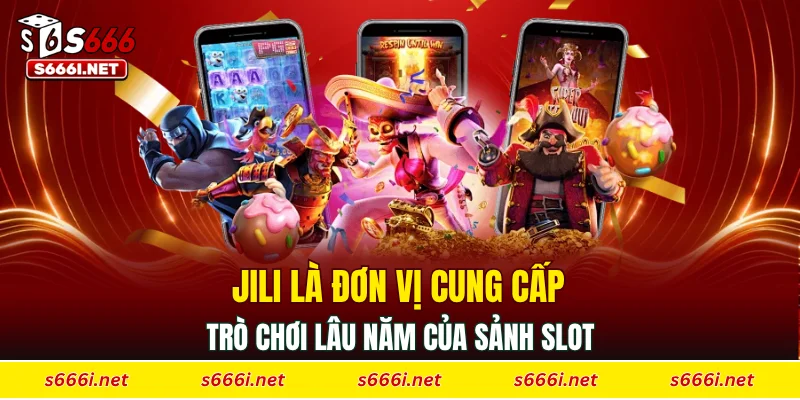 Jili là đơn vị cung cấp trò chơi lâu năm của sảnh slot