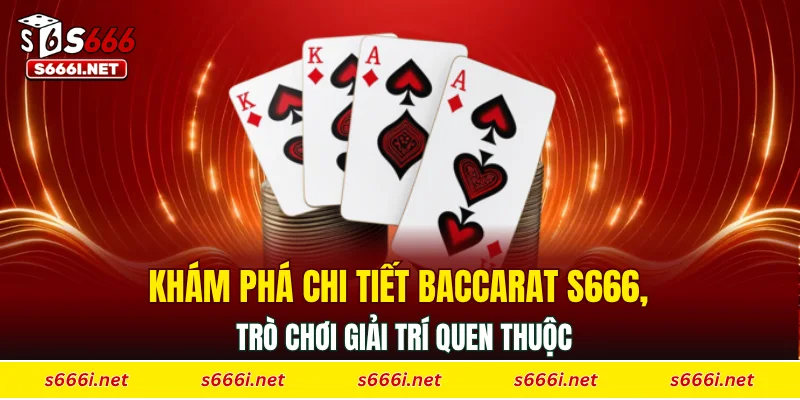 Khám phá chi tiết baccarat S666, trò chơi giải trí quen thuộc