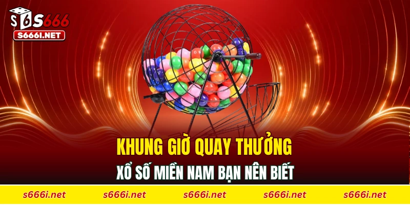 Khung giờ quay thưởng xổ số miền Nam bạn nên biết