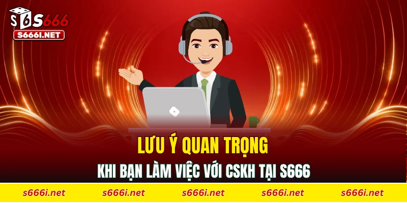 Lưu ý quan trọng khi bạn làm việc với CSKH tại S666