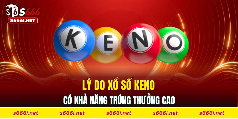 Lý do xổ số Keno có khả năng trúng thưởng cao