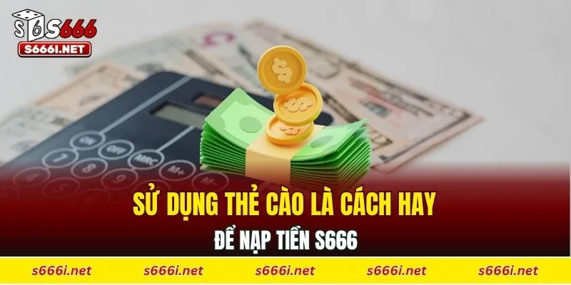 Sử dụng thẻ cào là cách hay để nạp tiền S666