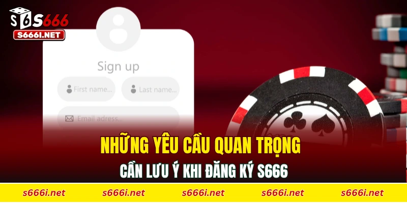 Những yêu cầu quan trọng cần lưu ý khi đăng ký S666