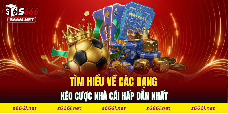 Tìm hiểu về các dạng kèo cược nhà cái hấp dẫn nhất