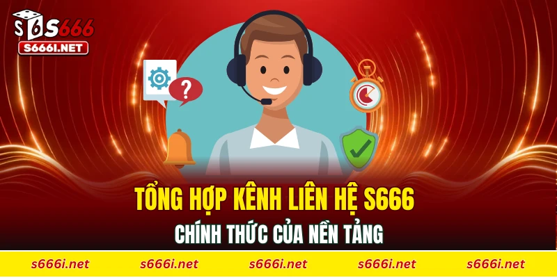 Tổng hợp kênh liên hệ S666 chính thức của nền tảng
